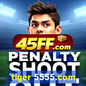 tiger 5555.com